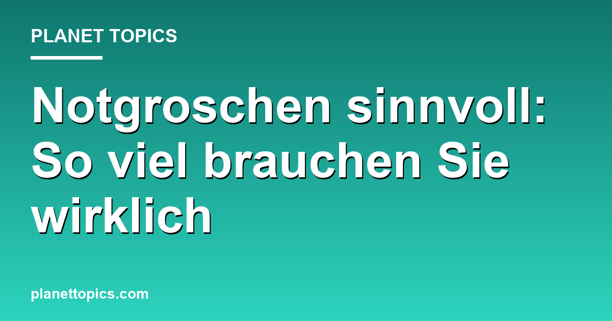 Praktische Tipps zu Notgroschen wie viel ist sinnvoll