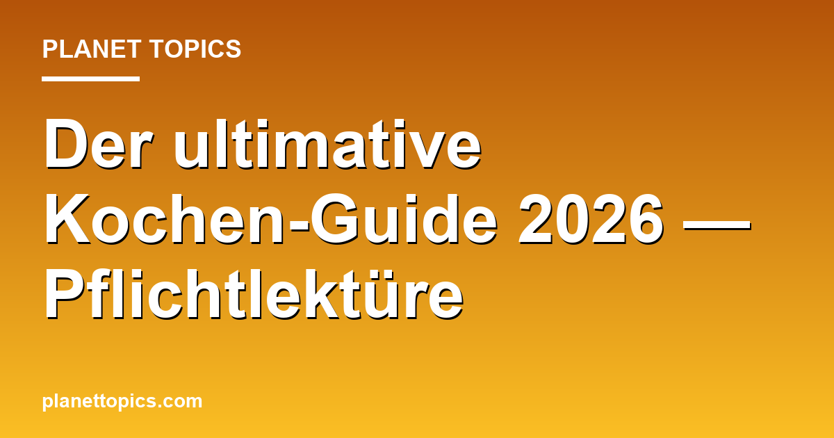 Der ultimative Kochen-Guide 2026 — Pflichtlektüre