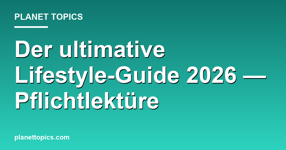 Der ultimative Lifestyle-Guide 2026 — Pflichtlektüre