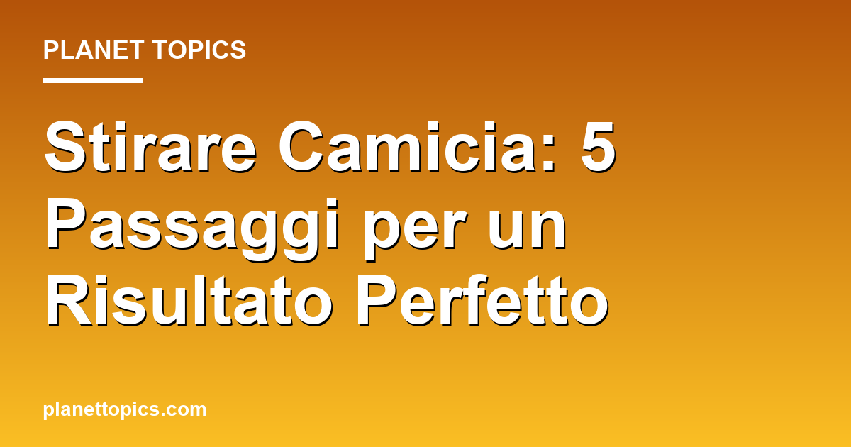Practical tips about stirare camicia
