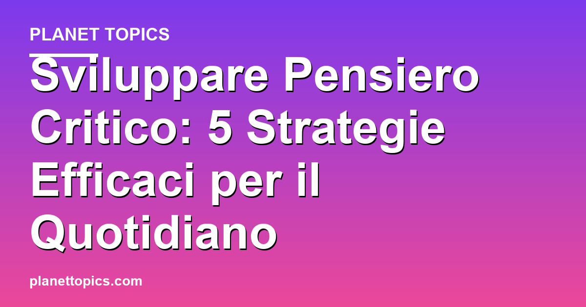 sviluppare pensiero critico key information summary