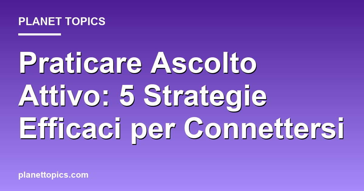 Visual representation of praticare ascolto attivo