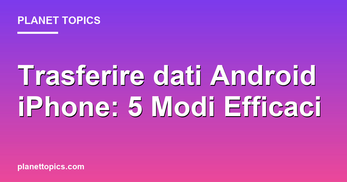 Practical tips about trasferire dati android iphone