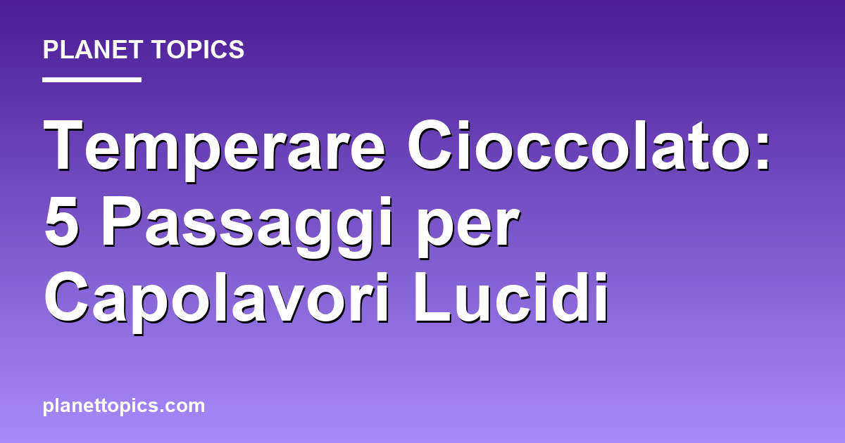 Practical tips about temperare cioccolato