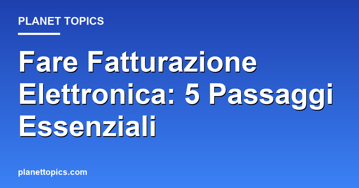 fare fatturazione elettronica key information summary