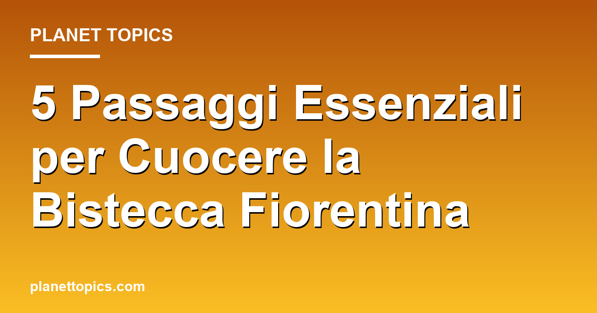 Practical tips about cuocere bistecca fiorentina