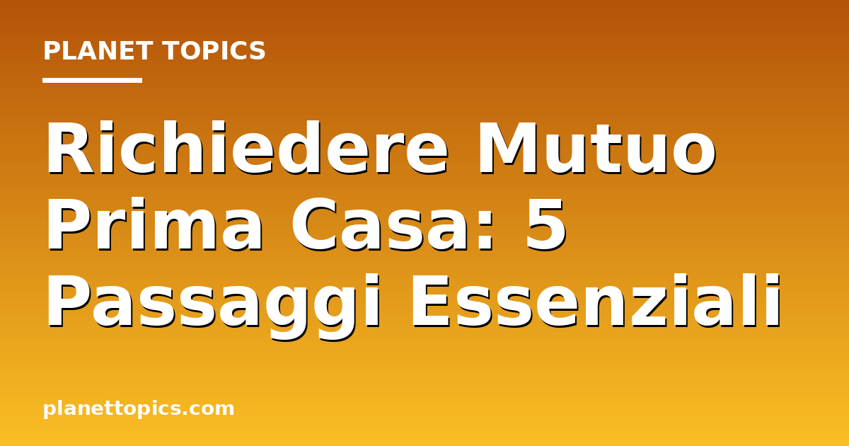 richiedere mutuo prima casa key information summary