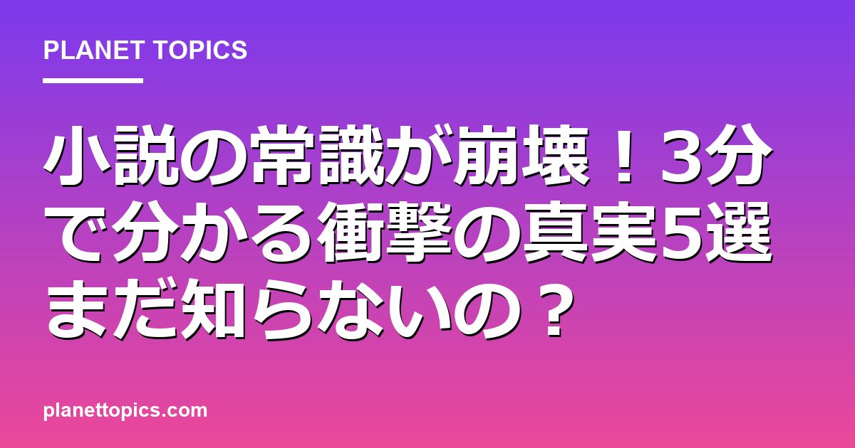小説の常識が崩壊！3分で分かる衝撃の真実5選まだ知らないの？ 代表画像