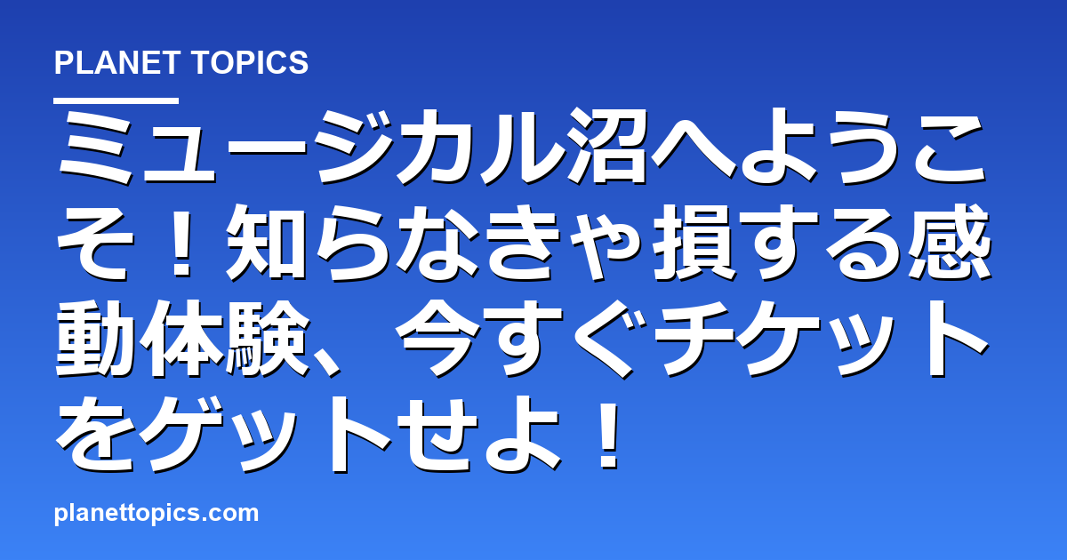 ミュージカル沼へようこそ!知らなきゃ損する感動体験、今すぐチケットをゲットせよ! 代表画像