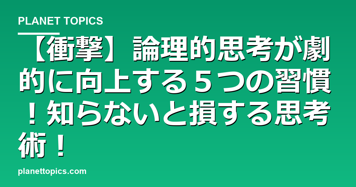 【衝撃】論理的思考が劇的に向上する５つの習慣！知らないと損する思考術！ 代表画像