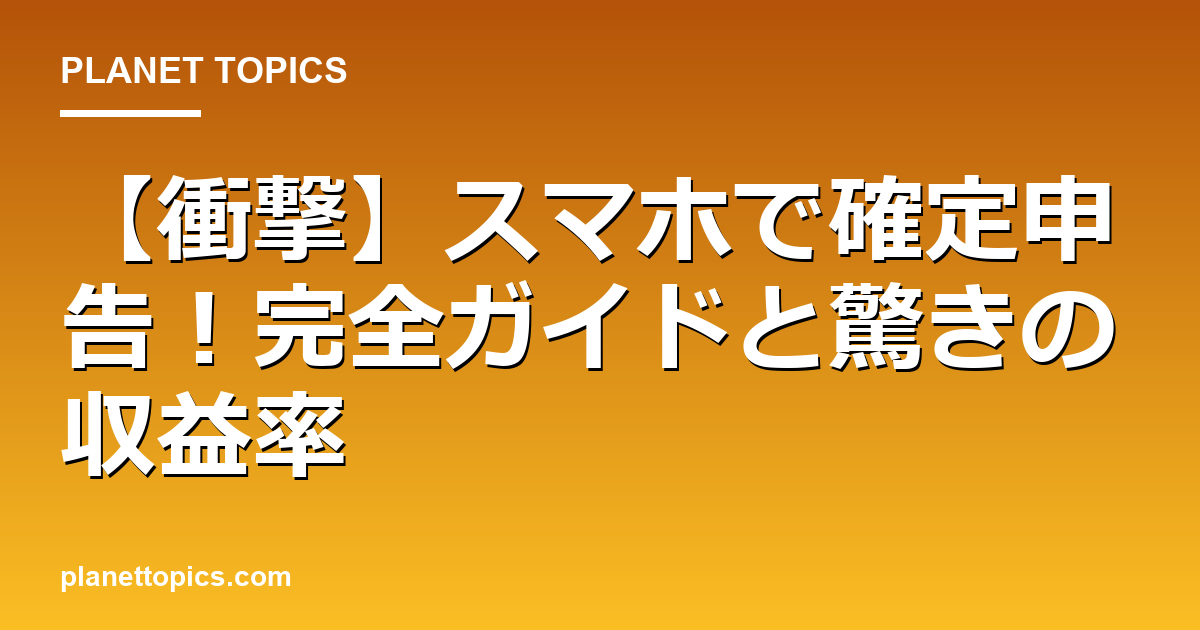 【衝撃】スマホで確定申告！完全ガイドと驚きの収益率 대표 이미지
