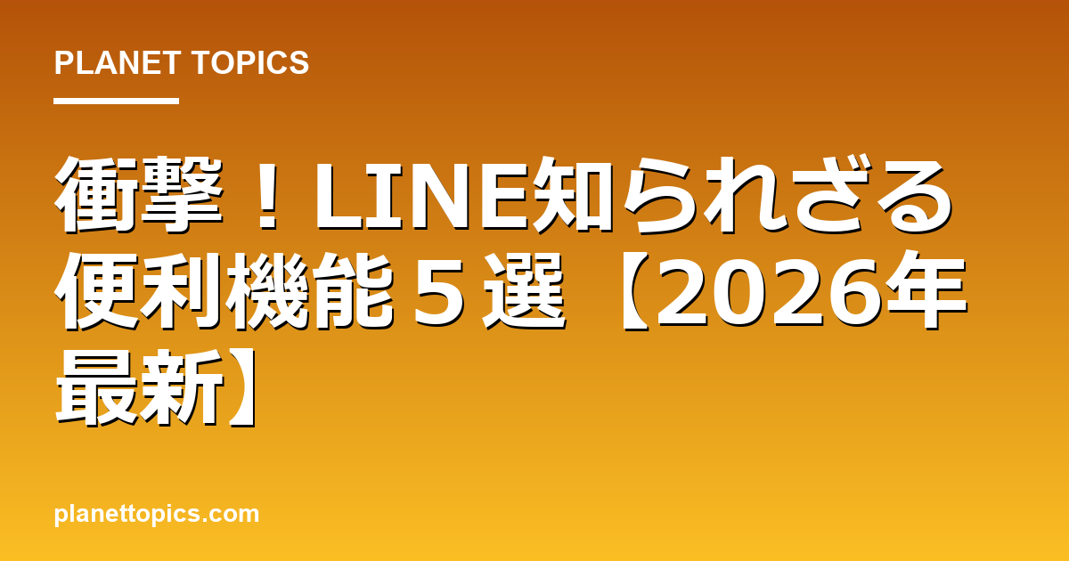 衝撃!LINE知られざる便利機能5選【2026年最新】 Featured Image