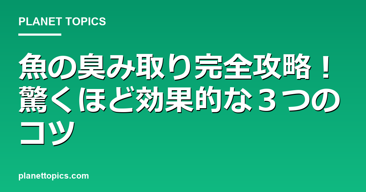 魚の臭み取り完全攻略！驚くほど効果的な３つのコツ Featured Image
