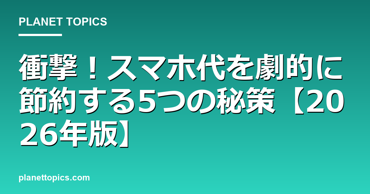 衝撃!スマホ代を劇的に節約する5つの秘策【2026年版】 Featured Image
