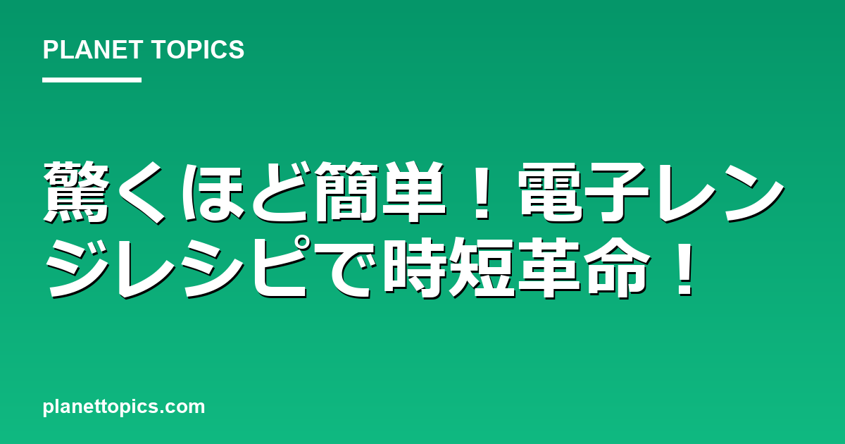 驚くほど簡単!電子レンジレシピで時短革命! Featured Image