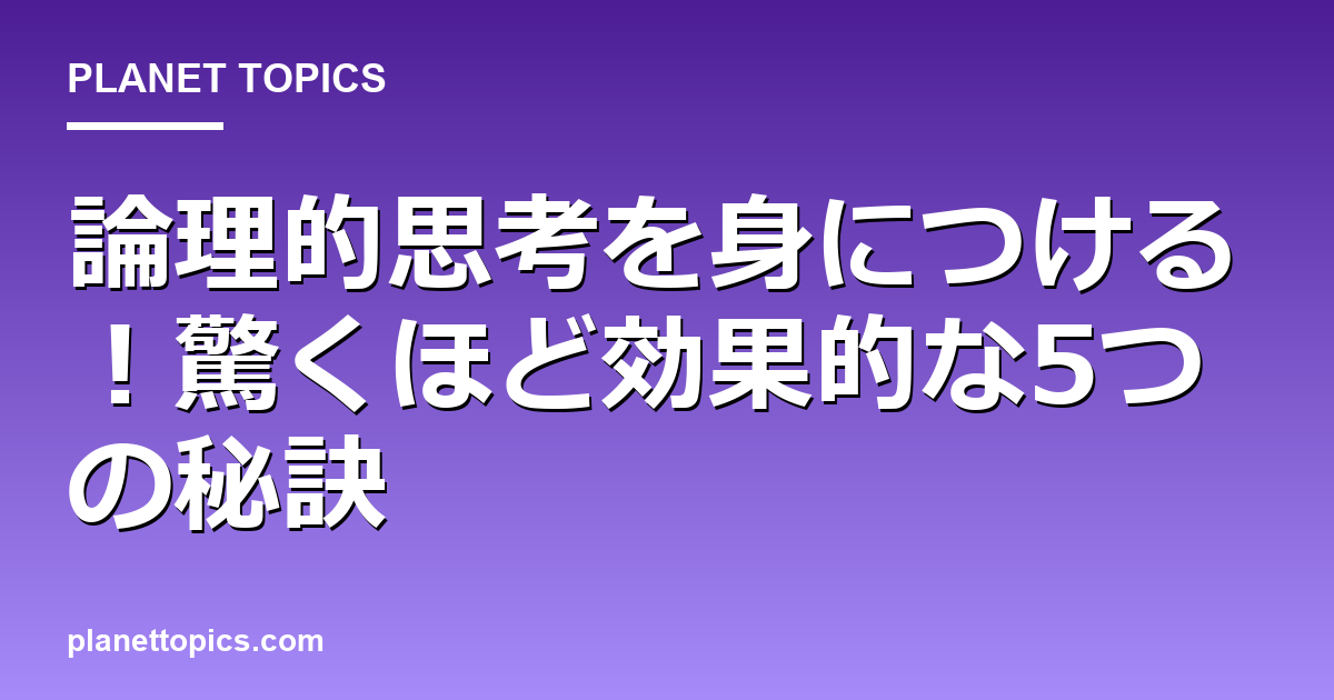 論理的思考を身につける！驚くほど効果的な5つの秘訣 Featured Image