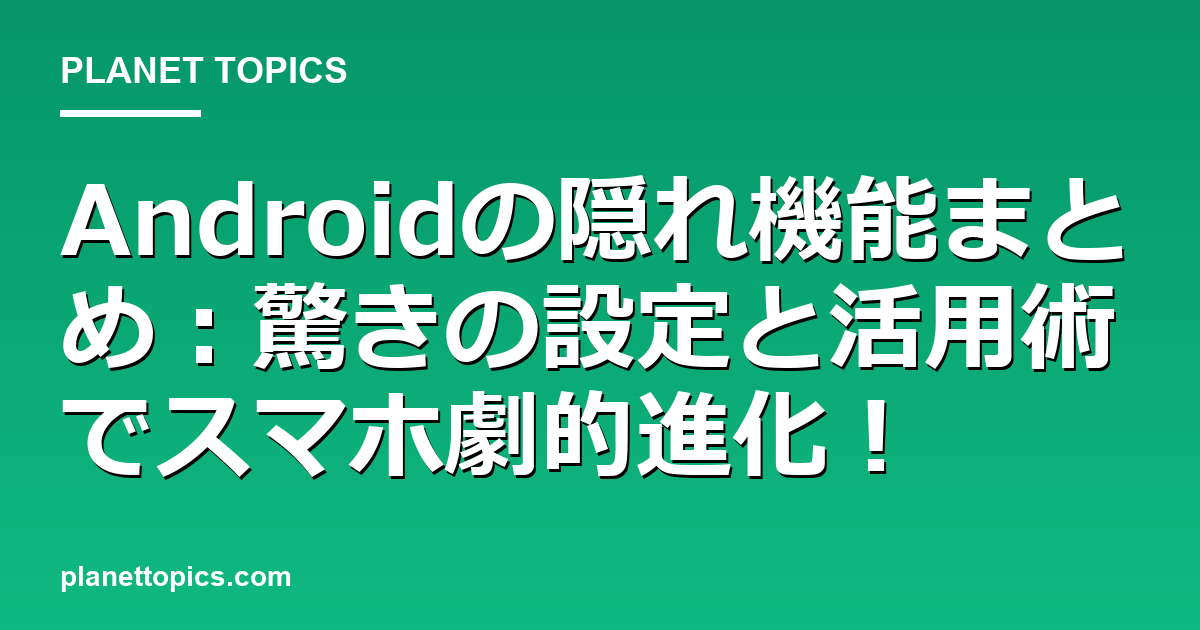 Androidの隠れ機能まとめに関する情報を視覚化した画像