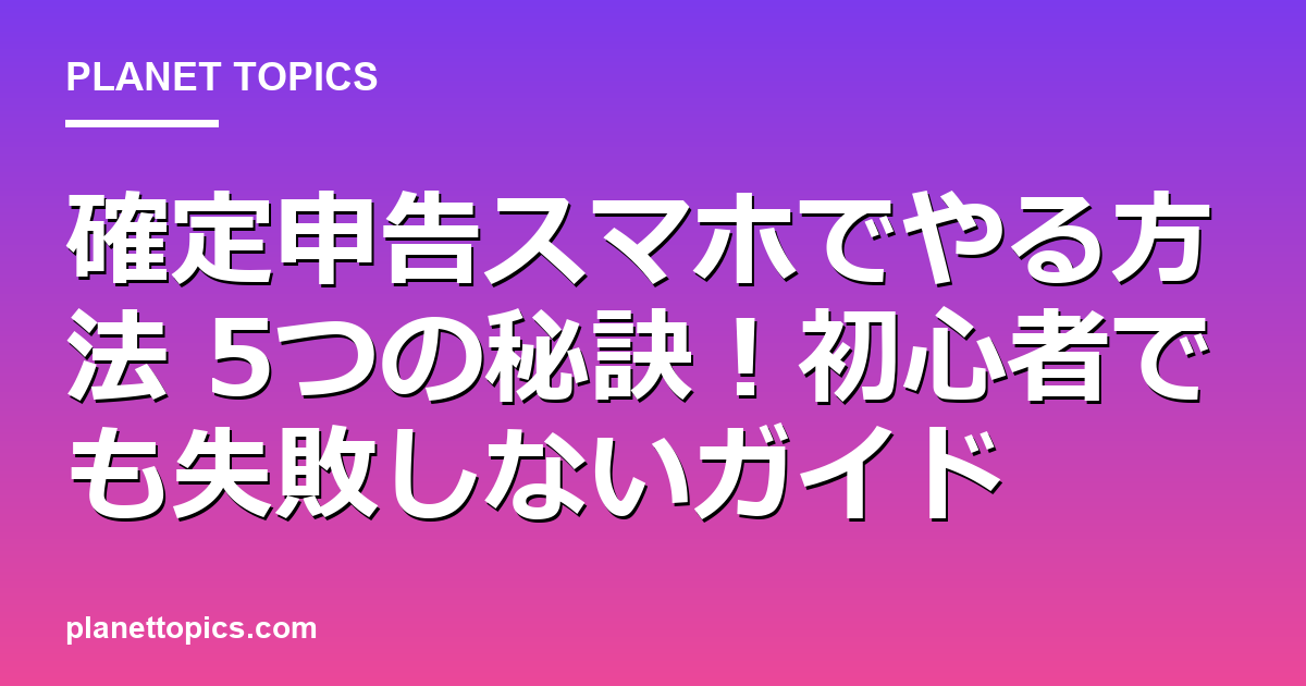 確定申告スマホでやる方法に関する情報を視覚化した画像