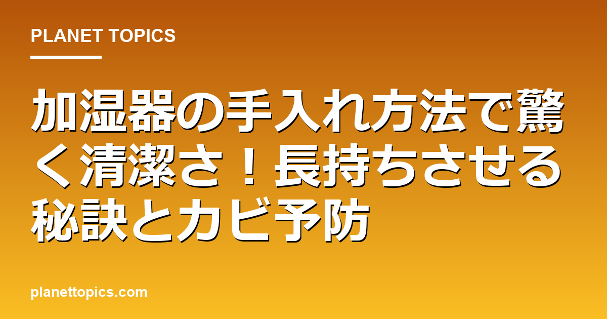 加湿器の手入れ方法の核心内容まとめ