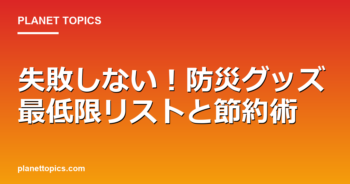 防災グッズ最低限リストの核心内容まとめ