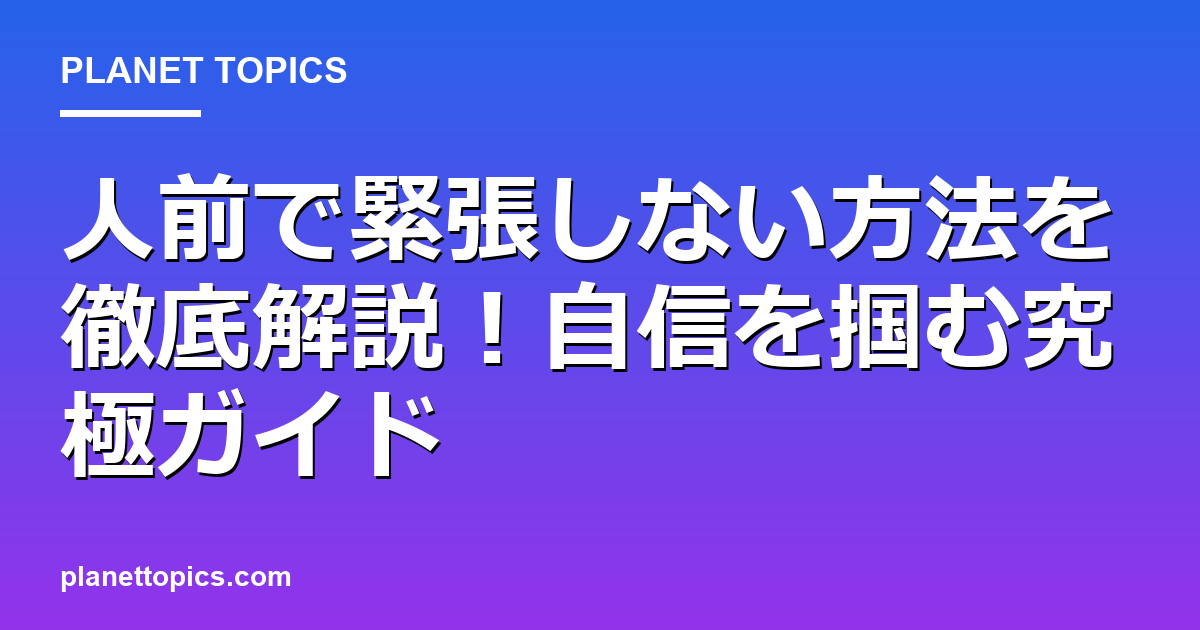 人前で緊張しない方法の核心内容まとめ