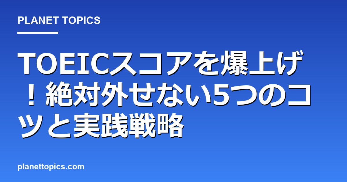 TOEICスコア上げるコツの実用的なヒント
