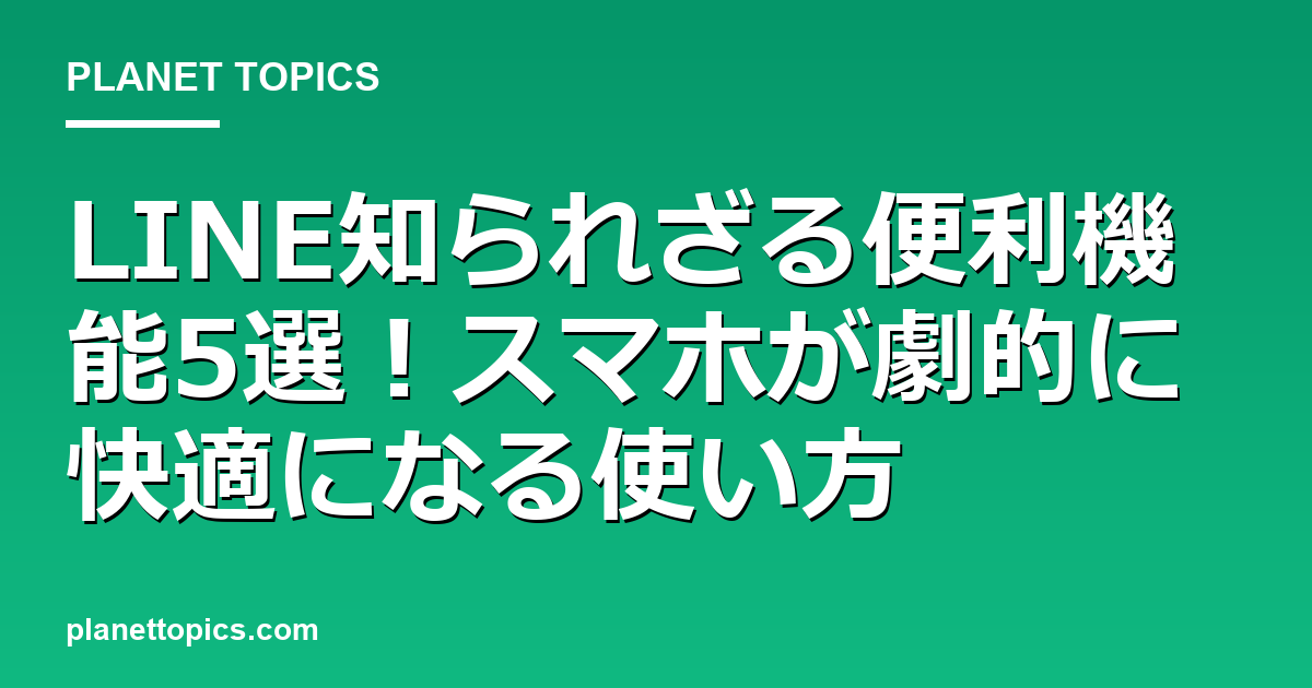 LINE知られざる便利機能の核心内容まとめ