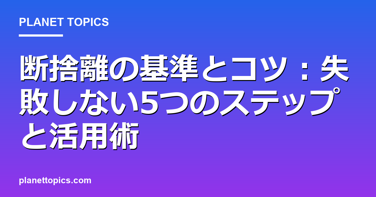 断捨離の基準とコツの核心内容まとめ