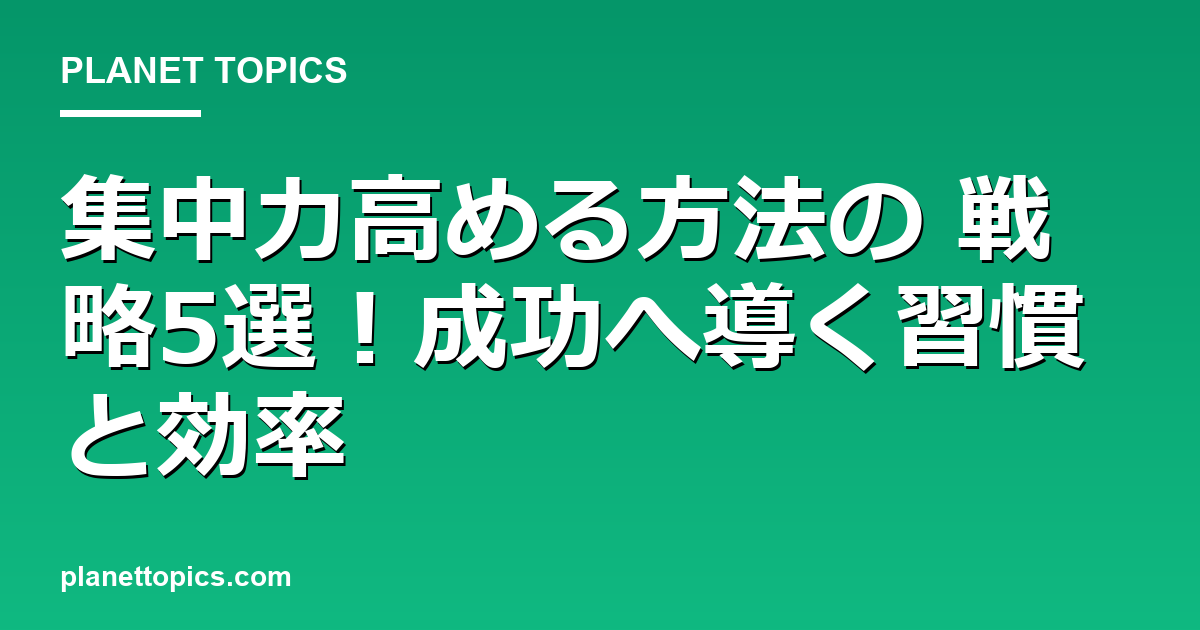 集中力高める方法の核心内容まとめ