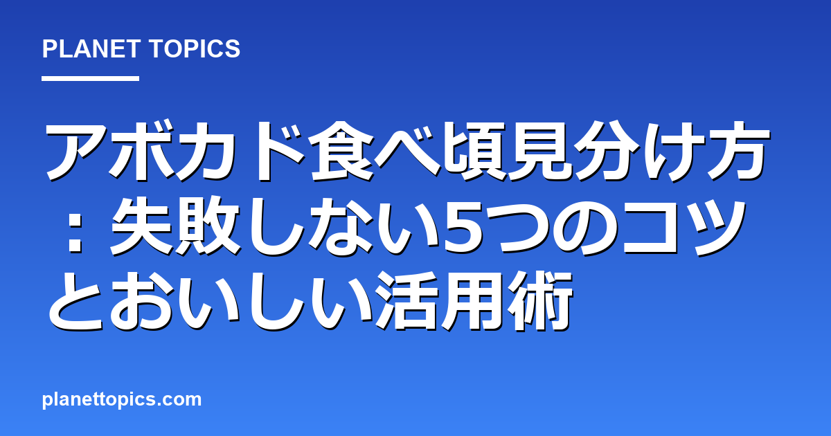 アボカド食べ頃見分け方の実用的なヒント