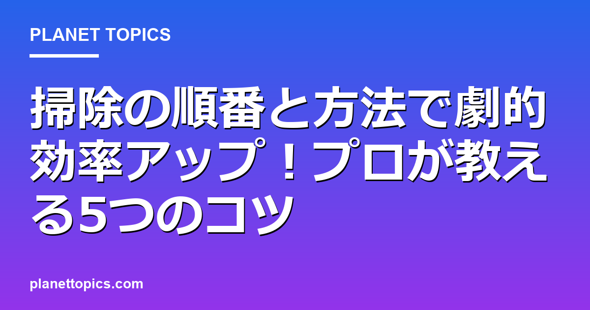 掃除の順番と方法の実用的なヒント