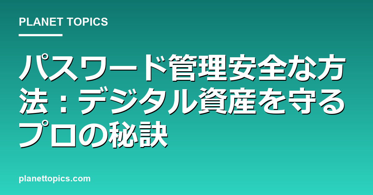 パスワード管理安全な方法の核心内容まとめ
