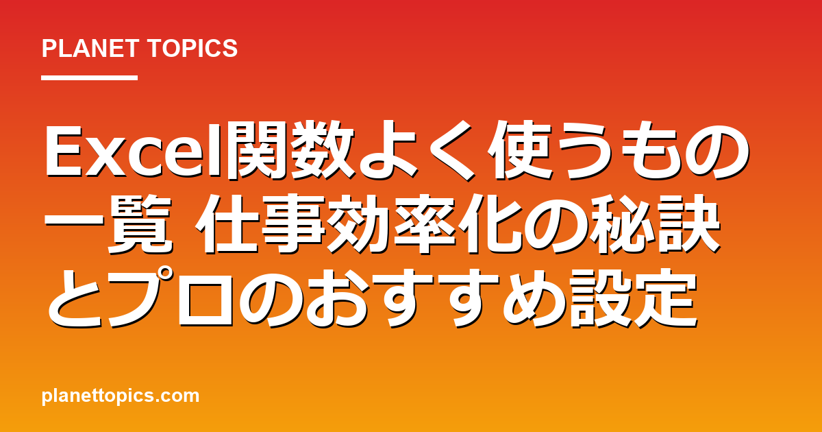 Excel関数よく使うもの一覧の核心内容まとめ