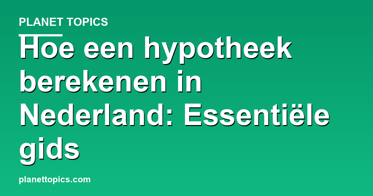 Practical tips about Hoe een hypotheek berekenen in Nederland