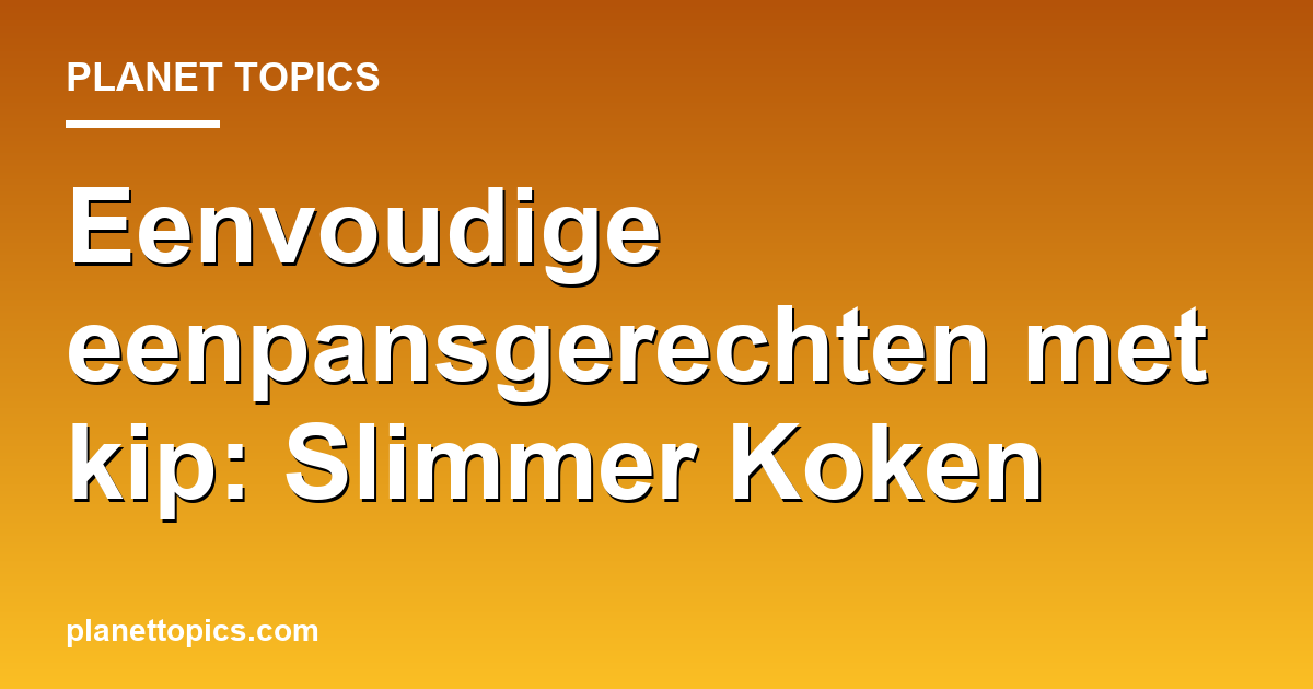 Eenvoudige eenpansgerechten met kip key information summary