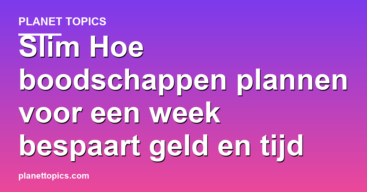 Visual representation of Hoe boodschappen plannen voor een week