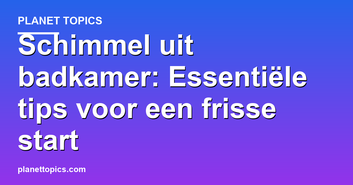 Practical tips about Hoe schimmel uit de badkamer verwijderen
