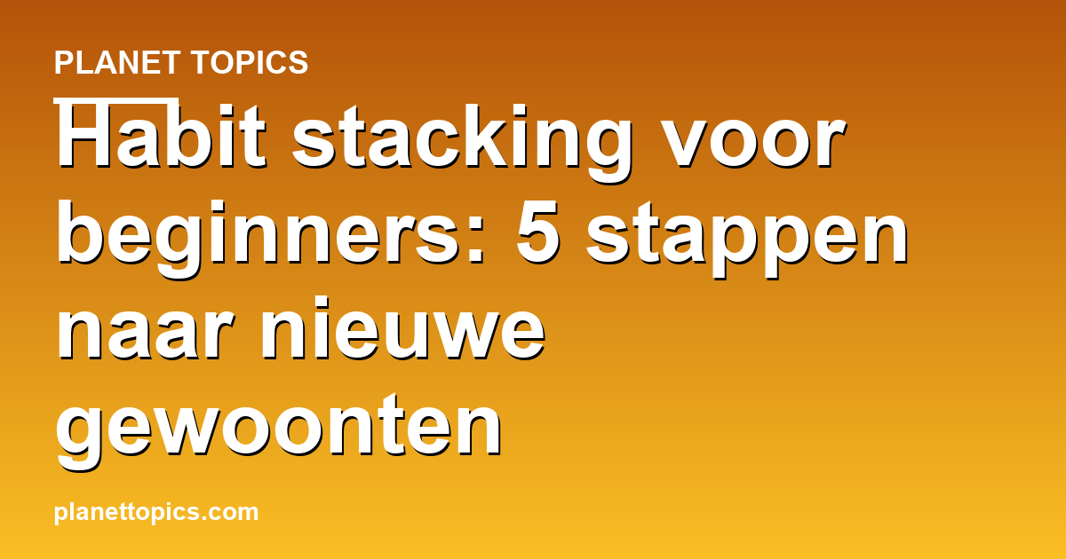 Practical tips about Habit stacking voor beginners