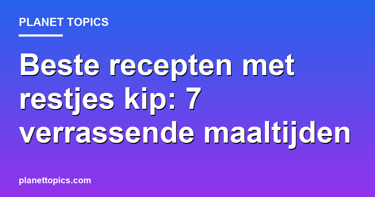 Beste recepten met restjes kip key information summary