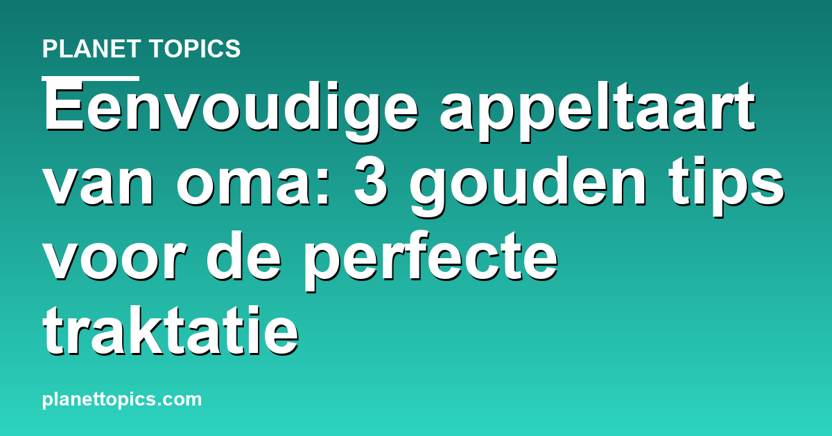 Eenvoudige appeltaart van oma key information summary
