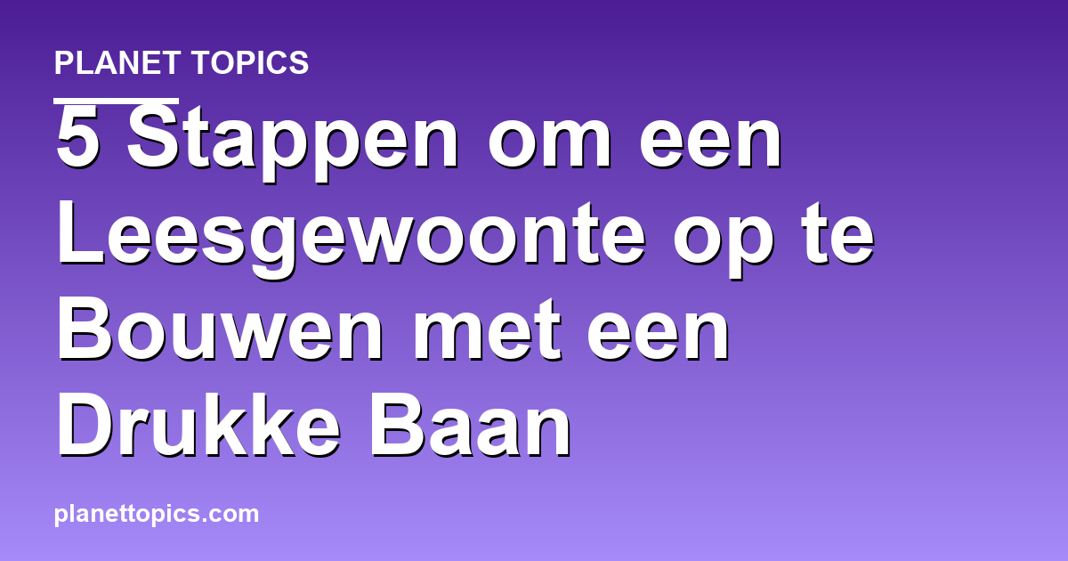 Visual representation of Een leesgewoonte opbouwen met een drukke baan