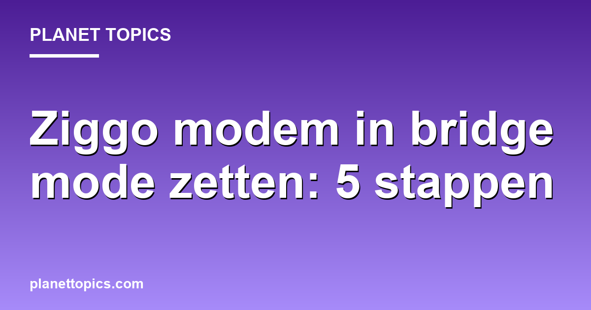 Practical tips about Ziggo modem in bridge mode zetten