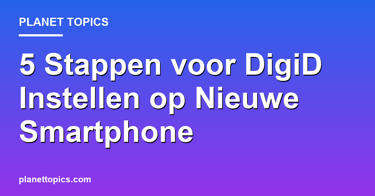 DigiD instellen op nieuwe smartphone key information summary
