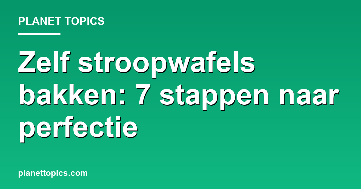 Hoe stroopwafels thuis bakken key information summary