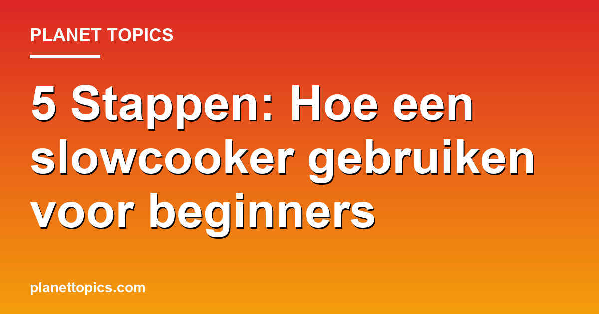 Practical tips about Hoe een slowcooker gebruiken voor beginners