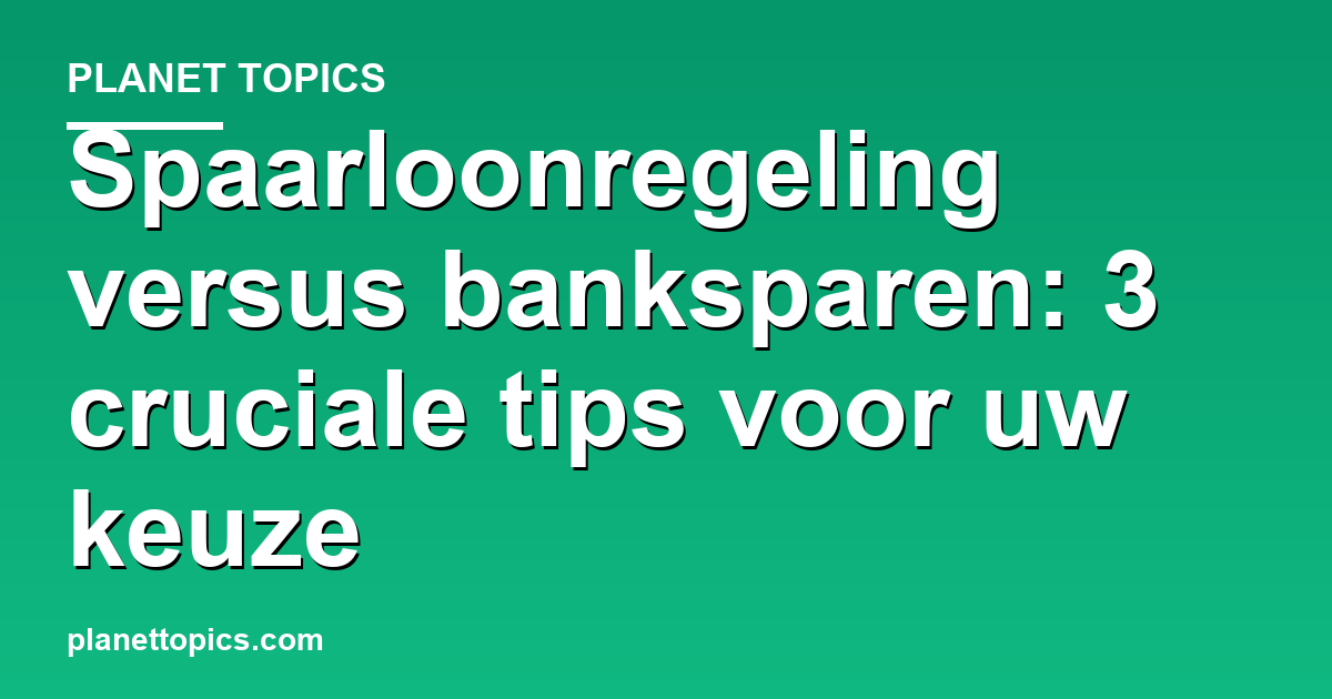 Practical tips about Spaarloonregeling versus banksparen