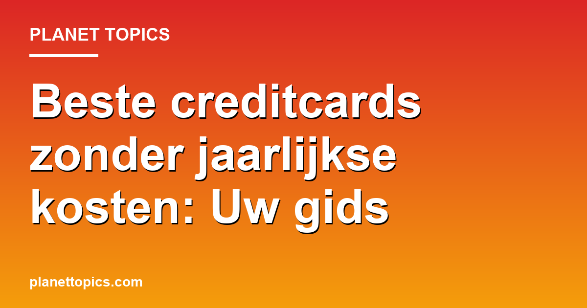 Practical tips about Beste creditcards zonder jaarlijkse kosten