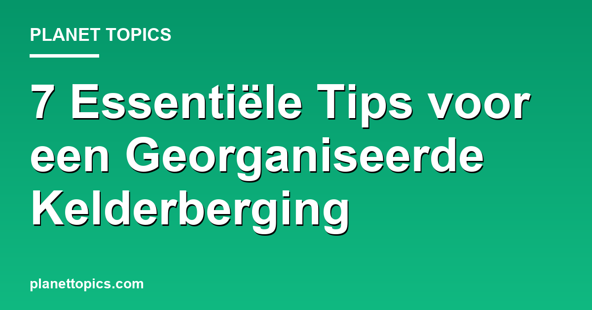 Practical tips about Tips voor het organiseren van een kelderberging