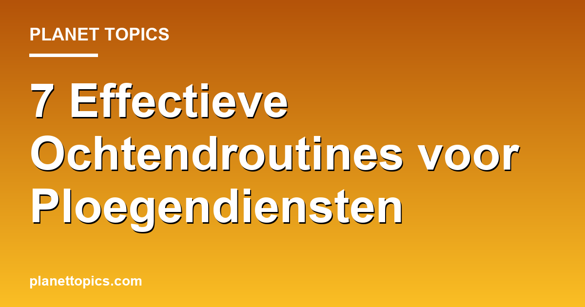 Beste ochtendroutines voor ploegendiensten key information summary