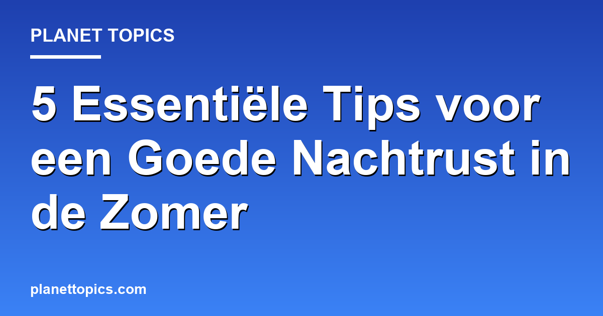Practical tips about Tips voor een goede nachtrust in de zomer